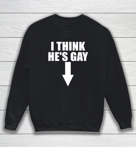 I Think He Is Gay LGBT Pride Month Rainbow Sweatshirt