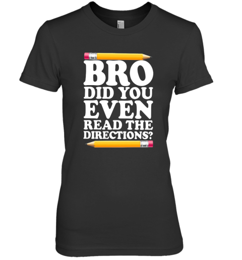 Bro Did You Even Read The Directions Premium Women's T-Shirt