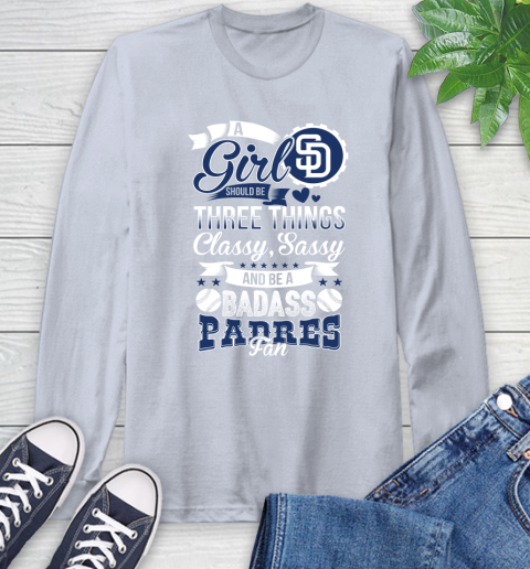 San Diego Padres MLB Baseball A Girl Should Be Three Things Classy Sassy And A Be Badass Fan Long Sleeve T-Shirt 6