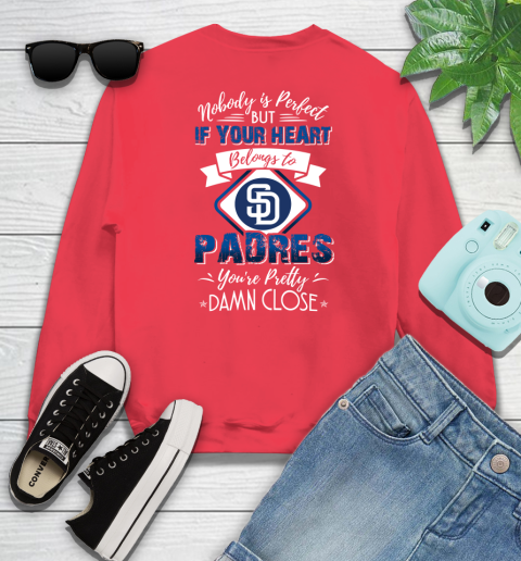MLB Baseball San Diego Padres Nobody Is Perfect But If Your Heart Belongs To Padres You're Pretty Damn Close Shirt Sweatshirt 11