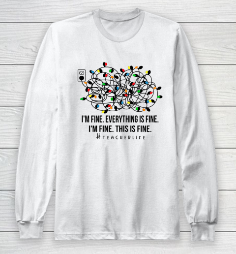 I m Fine Everything Is Fine Teacher Life Xmas Decorations Long Sleeve T-Shirt