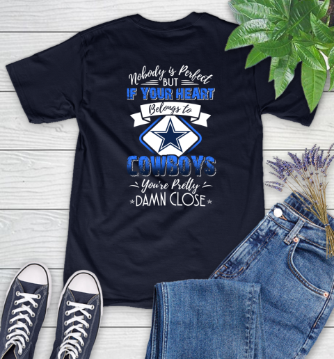 NFL Football Dallas Cowboys Nobody Is Perfect But If Your Heart Belongs To Cowboys You're Pretty Damn Close Shirt Women's T-Shirt 2