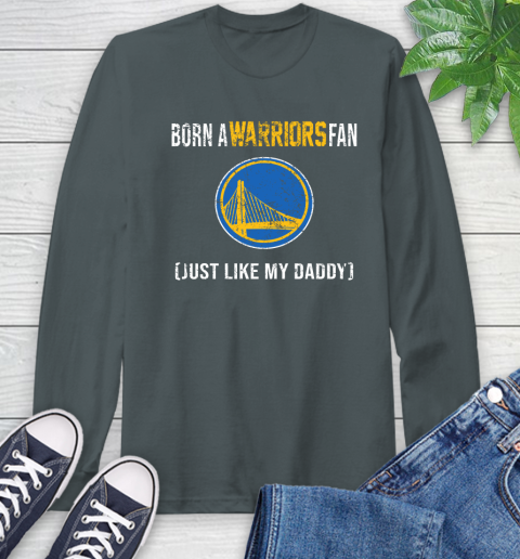 NBA Golden State Warriors Loyal Fan Just Like My Daddy Basketball Shirt Long Sleeve T-Shirt 7