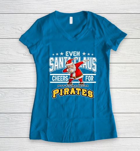 Pittsburgh Pirates Even Santa Claus Cheers For Christmas MLB Women's V-Neck T-Shirt 5