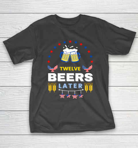 Beer Lover Pong Drinking Twelve Beers Latter 4th Of July T-Shirt