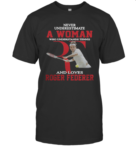 Wonderful Never Underestimate A Woman Who Tennis Loves Roger Federer T-Shirt