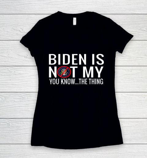 Biden Is Not My You Know The Thing Women's V-Neck T-Shirt