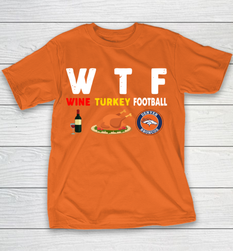 Denver Broncos Giving Day WTF Wine Turkey Football NFL Youth T-Shirt 4