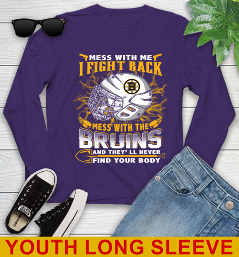 NHL Hockey Boston Bruins Mess With Me I Fight Back Mess With My Team And They'll Never Find Your Body Shirt Youth Long Sleeve 4