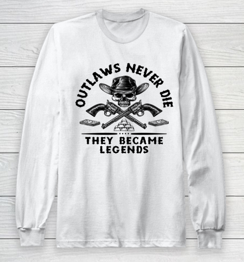 Outlaws Never Die They Became Legends Long Sleeve T-Shirt