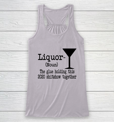 Liquor The Glues Holding This 2020 Shitshow Together Humor Racerback Tank 3