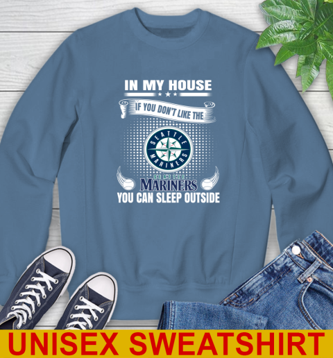 Seattle Mariners MLB Baseball In My House If You Don't Like The  Mariners You Can Sleep Outside Shirt Sweatshirt 10
