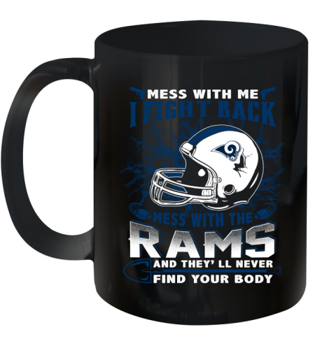 NFL Football Los Angeles Rams Mess With Me I Fight Back Mess With My Team And They'll Never Find Your Body Shirt Ceramic Mug 11oz