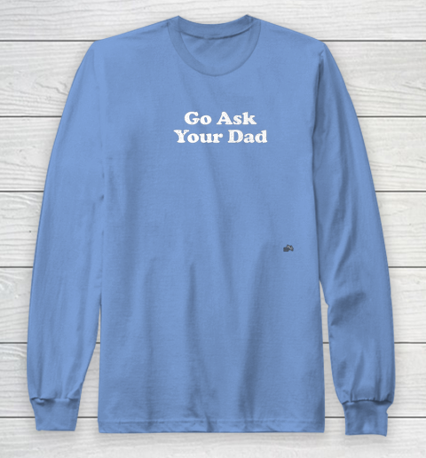 Go Ask Your Dad Funny Mom Long Sleeve T-Shirt 8