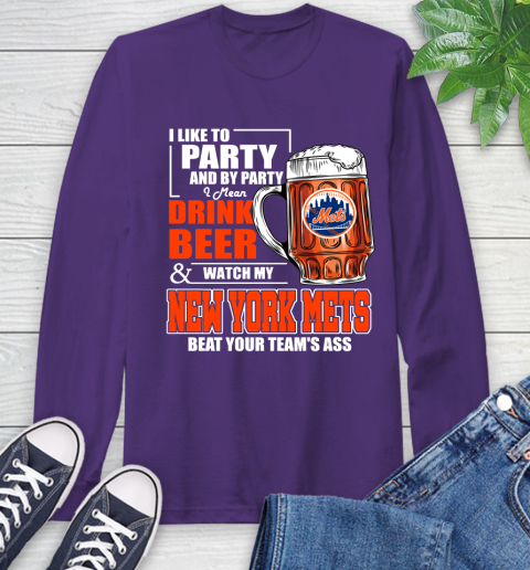 MLB I Like To Party And By Party I Mean Drink Beer And Watch My New York Mets Beat Your Team's Ass Baseball Long Sleeve T-Shirt 5