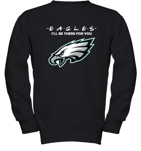 I'll Be There For You Philadelphia Eagles Friends Movie NFL Youth Sweatshirt