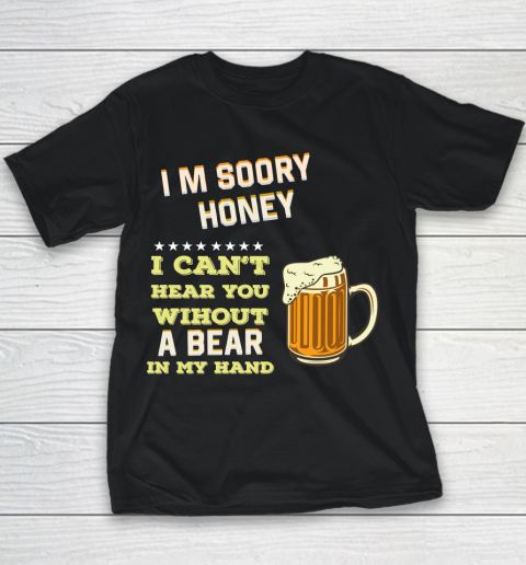 Beer Lover Funny Shirt I'm Sorry Honey  I Can't Hear You Without A Beer In My Hand Youth T-Shirt