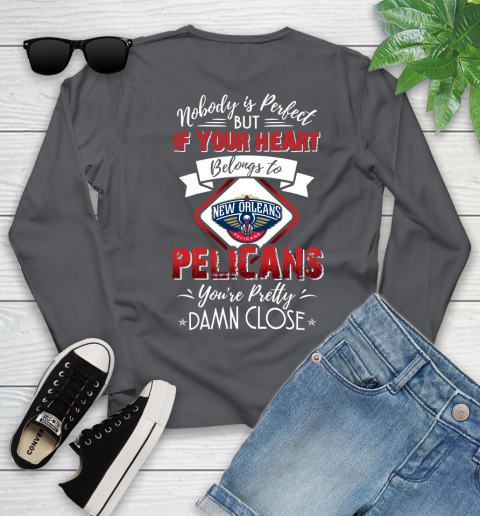 NBA Basketball New Orleans Pelicans Nobody Is Perfect But If Your Heart Belongs To Pelicans You're Pretty Damn Close Shirt Youth Long Sleeve 8