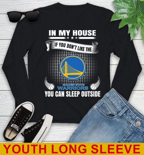Golden State Warriors NBA Basketball In My House If You Don't Like The Warriors You Can Sleep Outside Shirt Youth Long Sleeve