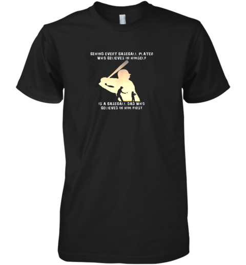 Mens Behind Every Baseball Player Is A Dad That Believes Premium Men's T-Shirt