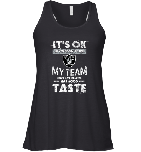 Oakland Raiders Nfl Football Its Ok If You Dont Like My Team Not Everyone Has Good Taste Racerback Tank