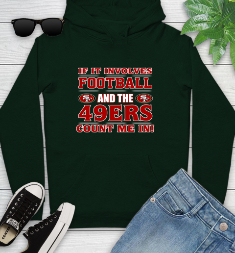 NFL If It Involves Football And The San Francisco 49ers Count Me In Sports Youth Hoodie 13