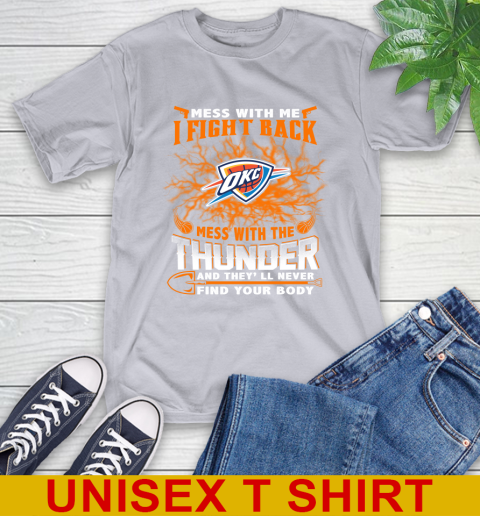 NBA Basketball Oklahoma City Thunder Mess With Me I Fight Back Mess With My Team And They'll Never Find Your Body Shirt T-Shirt 5