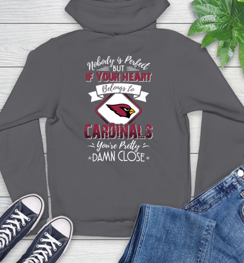 NFL Football Arizona Cardinals Nobody Is Perfect But If Your Heart Belongs To Cardinals You're Pretty Damn Close Shirt Hoodie 8
