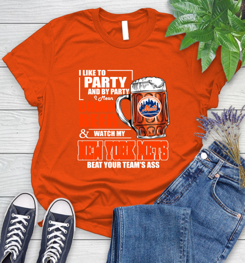 MLB I Like To Party And By Party I Mean Drink Beer And Watch My New York Mets Beat Your Team's Ass Baseball Women's T-Shirt 3