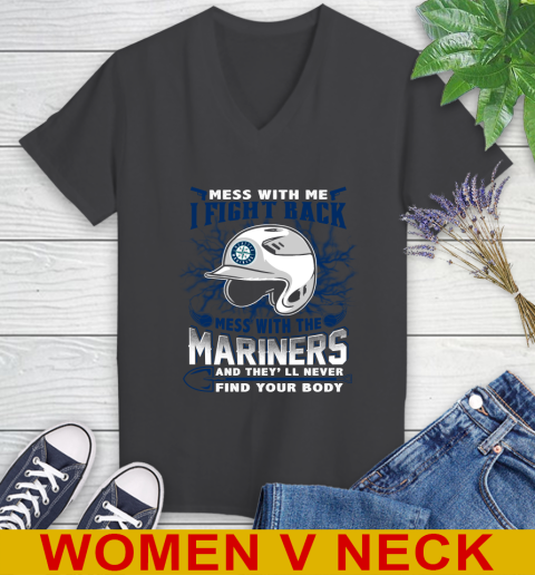 MLB Baseball Seattle Mariners Mess With Me I Fight Back Mess With My Team And They'll Never Find Your Body Shirt Women's V-Neck T-Shirt 8
