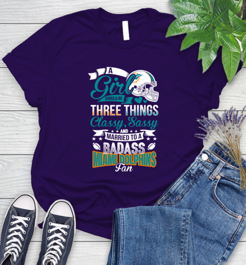 Miami Dolphins NFL Football A Girl Should Be Three Things Classy Sassy And A Be Badass Fan Women's T-Shirt 4