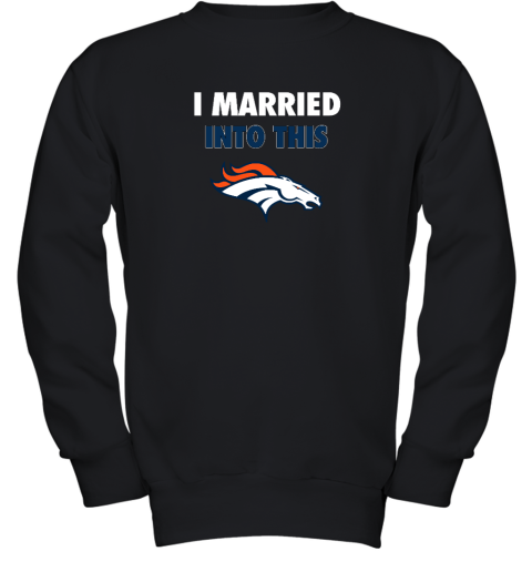 I Married Into This Denver Broncos Youth Crewneck Sweatshirt