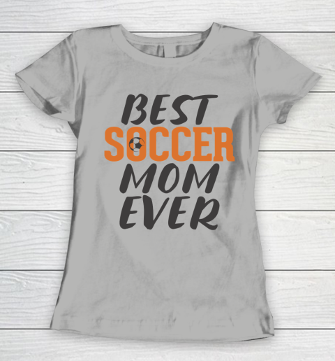 Mother's Day Funny Gift Ideas Apparel  Best Soccer Mom Ever T Shirt Women's T-Shirt 8
