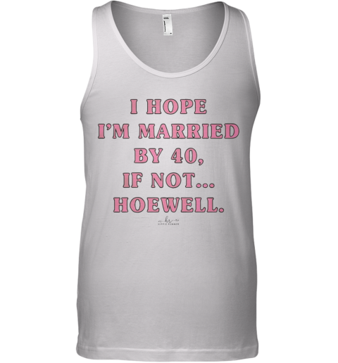 I Hope I'M Married By 40 If Not Hoewell Tank Top
