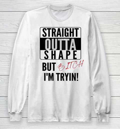 Straight Outta Shape Women Tee Graphic Funny Cute sayings Long Sleeve T-Shirt