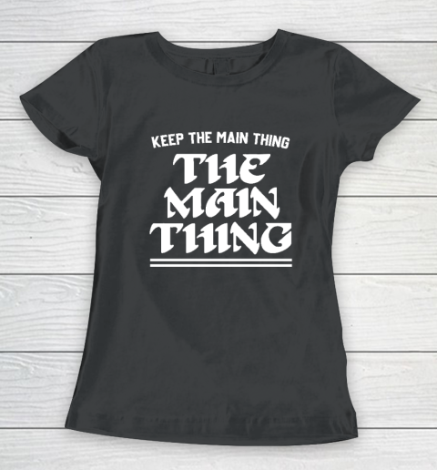 Keep the Main Thing The Main Thing Philly Women's T-Shirt