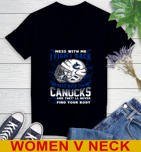 Vancouver Canucks Mess With Me I Fight Back Mess With My Team And They'll Never Find Your Body Shirt Women's V-Neck T-Shirt
