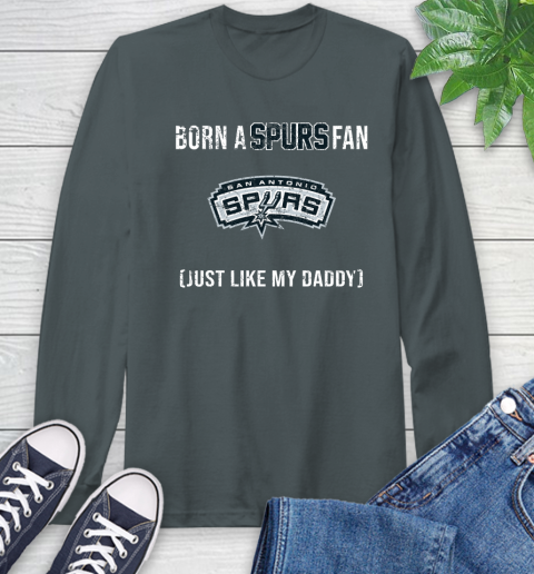 NBA San Antonio Spurs Loyal Fan Just Like My Daddy Basketball Shirt Long Sleeve T-Shirt 7