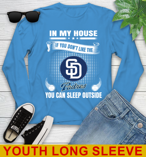 San Diego Padres MLB Baseball In My House If You Don't Like The  Padres You Can Sleep Outside Shirt Youth Long Sleeve 8