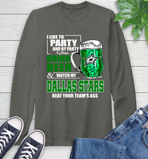 NHL I Like To Party And By Party I Mean Drink Beer And Watch My Dallas Stars Beat Your Team's Ass Hockey Long Sleeve T-Shirt 9