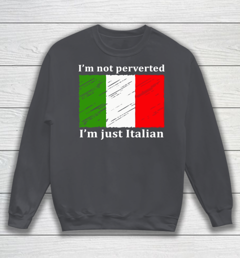 I'm Not Perverted I'm Just Italian Sweatshirt 4
