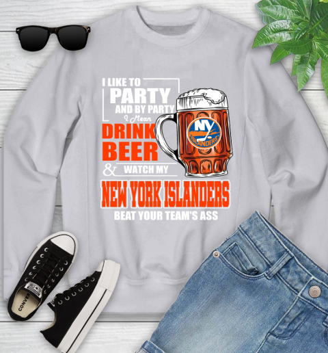 NHL I Like To Party And By Party I Mean Drink Beer And Watch My New York Islanders Beat Your Team's Ass Hockey Youth Sweatshirt 3