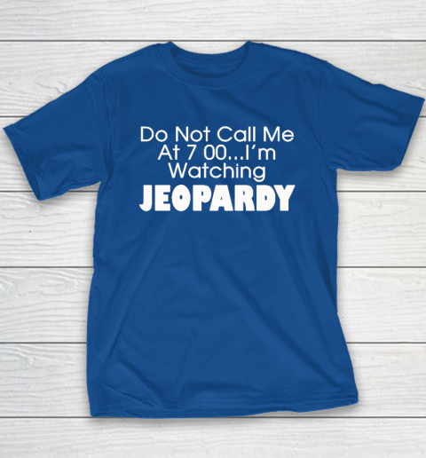 Do Not Call Me At 7 00 Shirt I'm Watching Jeopardy Youth T-Shirt 6