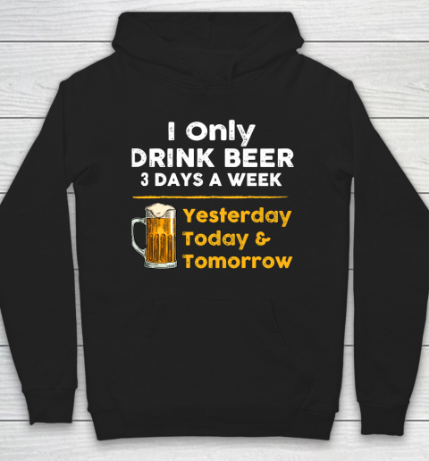 Beer Lover Funny Shirt I Only Drink Beer 3 Days A Week Hoodie