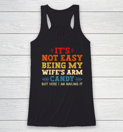 It's Not Easy Being My Wife's Arm Candy But Here I Am Racerback Tank