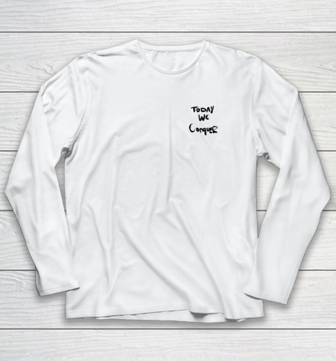 Today We Conquer Long Sleeve T-Shirt