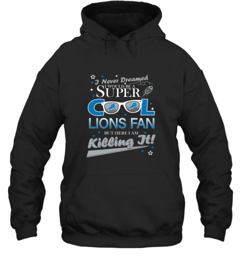 DETROIT LIONS NFL Football I Never Dreamed I Would Be Super Cool Fan T Shirt Hoodie