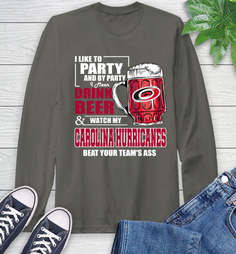NHL I Like To Party And By Party I Mean Drink Beer And Watch My Carolina Hurricanes Beat Your Team's Ass Hockey Long Sleeve T-Shirt 9