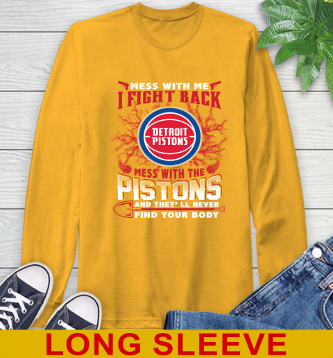 NBA Basketball Detroit Pistons Mess With Me I Fight Back Mess With My Team And They'll Never Find Your Body Shirt Long Sleeve T-Shirt 2