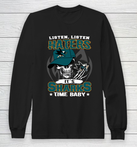 Listen Haters It is SHARKS Time Baby NHL Long Sleeve T-Shirt